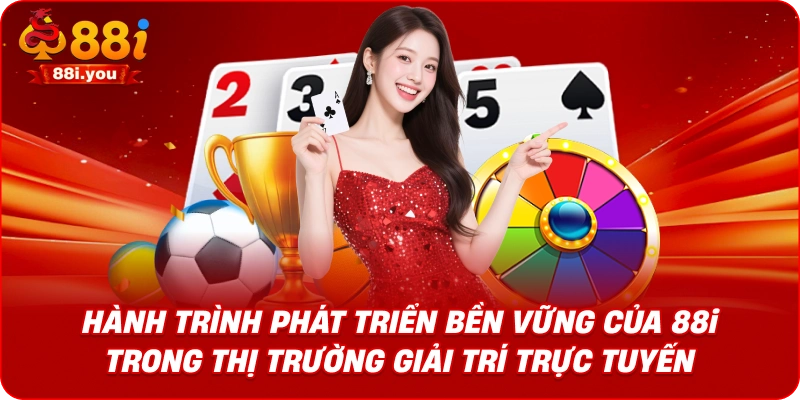 Hành trình phát triển bền vững của 88i trong thị trường giải trí trực tuyến